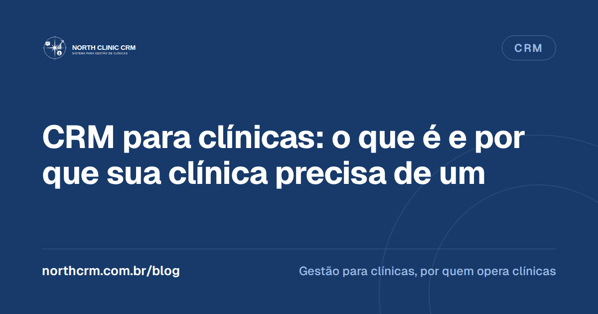 CRM para Clínicas: O Que É e Por Que Sua Clínica Precisa de Um